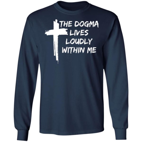Cross The Dogma Lives Loudly Within Me shirt, long sleeve