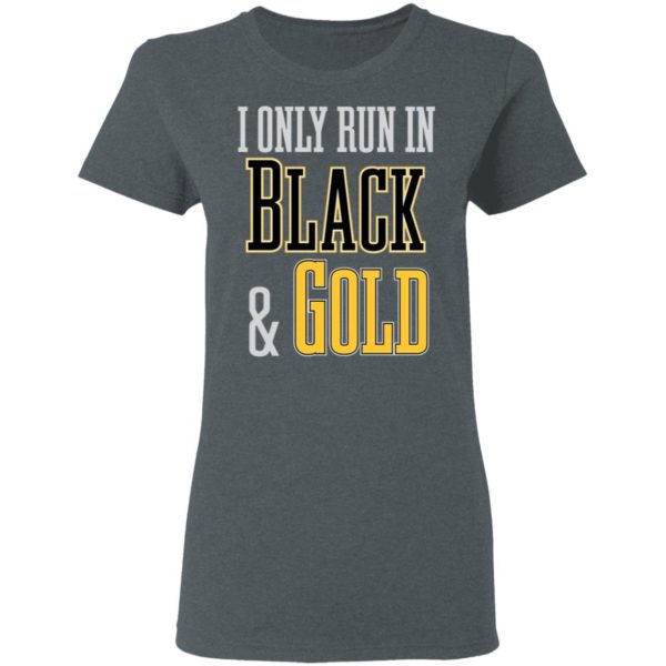 I Only Run in Black and Gold Shirt