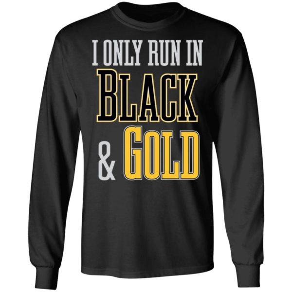 I Only Run in Black and Gold Shirt