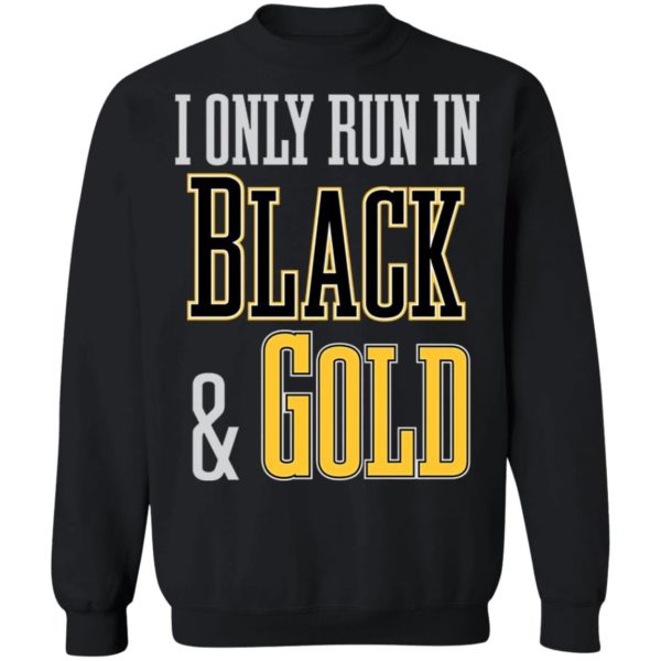 I Only Run in Black and Gold Shirt