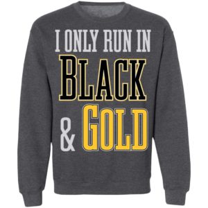 I Only Run in Black and Gold Shirt