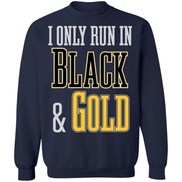 I Only Run in Black and Gold Shirt