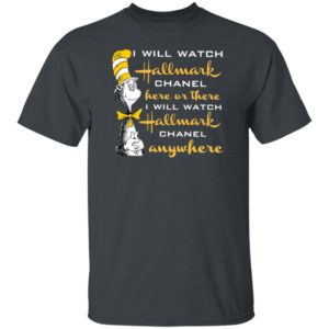 Dr.seuss I Will Watch Hallmark Chanel Here Or There I Will Hallmark Channel Anywhere shirt