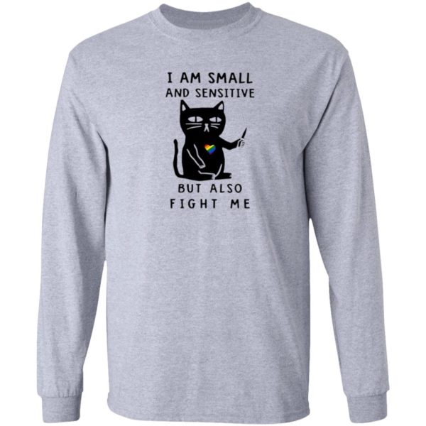 I Am Small And Sensitive But Also Fight Me shirt