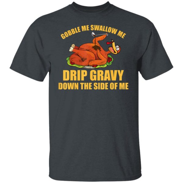 Gobble Me Swallow Me Drip Gravy Funny Thanksgiving Turkey Shirt