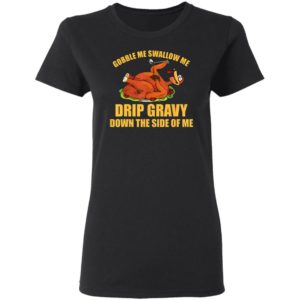 Gobble Me Swallow Me Drip Gravy Funny Thanksgiving Turkey Shirt