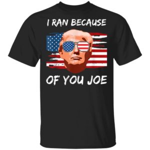Trump Debate 2020 I Ran Because Of You Joe Biden Shirt