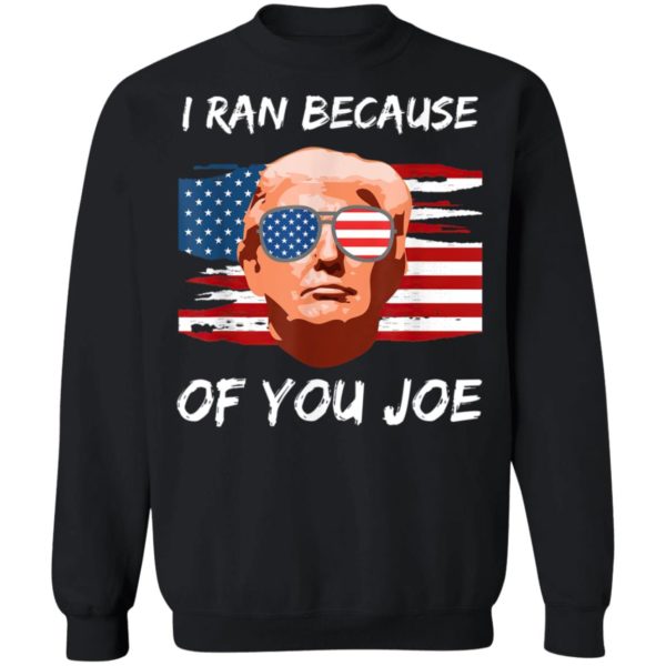 Trump Debate 2020 I Ran Because Of You Joe Biden Shirt, Long Sleeve