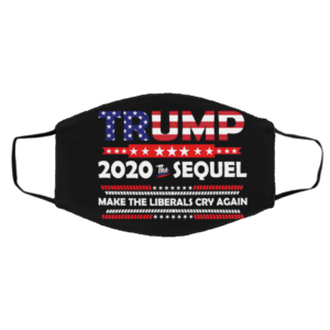 Trump 2020 The Sequel Make The Liberals Cry Again Cloth Face Mask Reusable
