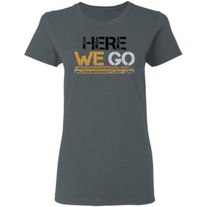 Here We Go Pittsburgh Shirt