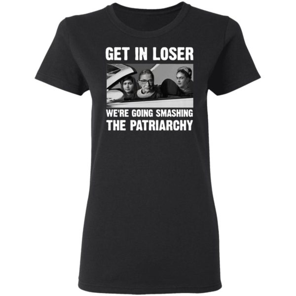 Ruth Bader Ginsburg Get In Loser We’re Going Smashing The Patriarchy Shirt