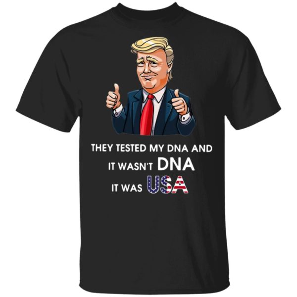 Donald Trump They Tested My DNA And It Wasn’t DNA It Was USA T-Shirt