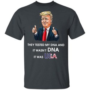 Donald Trump They Tested My DNA And It Wasn’t DNA It Was USA T-Shirt