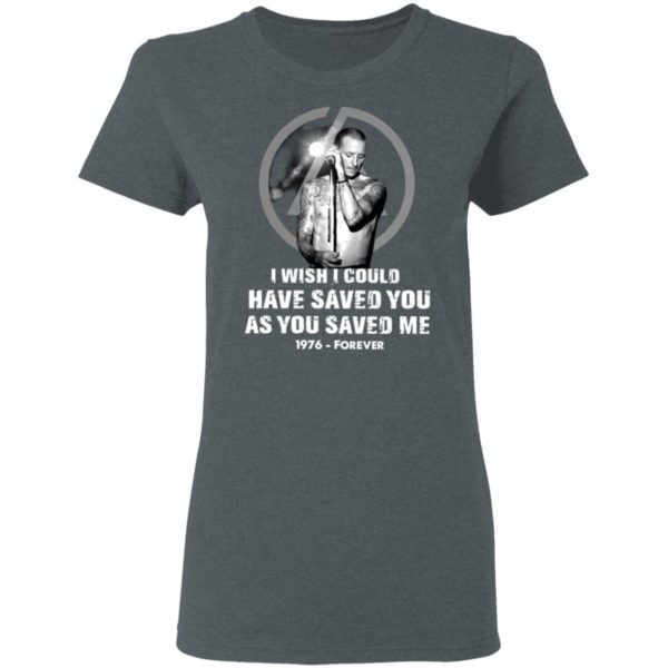 Chester Bennington I Wish I Could Have Saved You As You Saved Me 1976 Forever Shirt