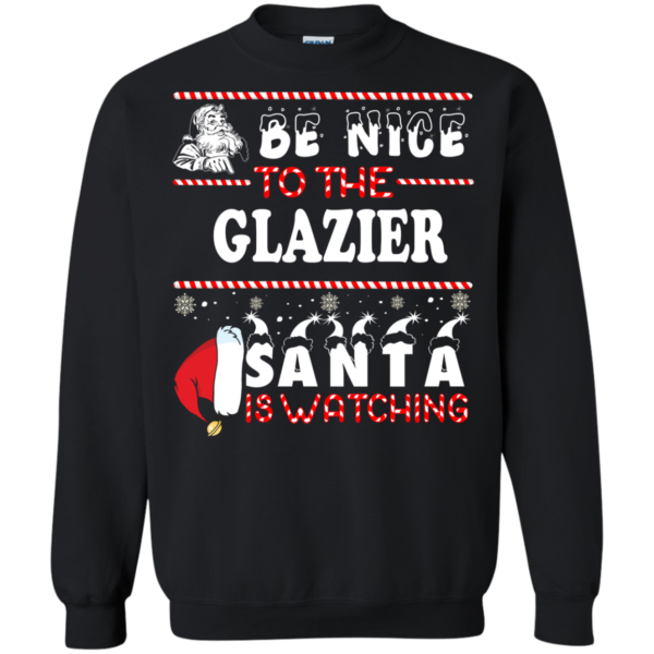 Be Nice To The Glazier Santa Is Watching Ugly Christmas Sweater