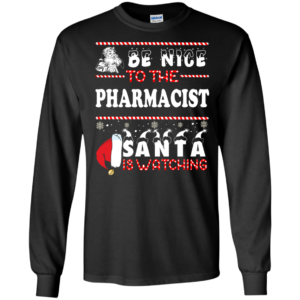 Be Nice To The Pharmacist Santa Is Watching Ugly Christmas Sweater
