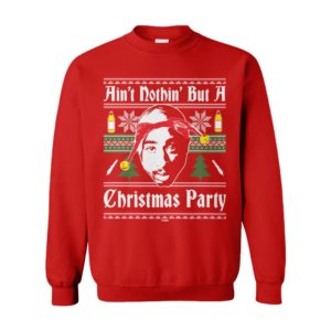 Ain'T Nothin' But A Christmas Party Rap Hip Hop Goat Legend West Coast 90S Pac Ugly Christmas Sweater
