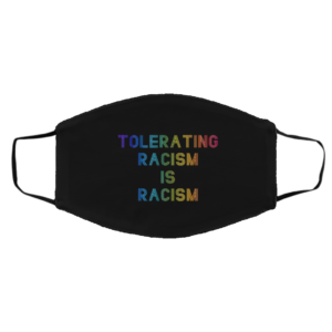 Tolerating Racism Is Racism Face Mask