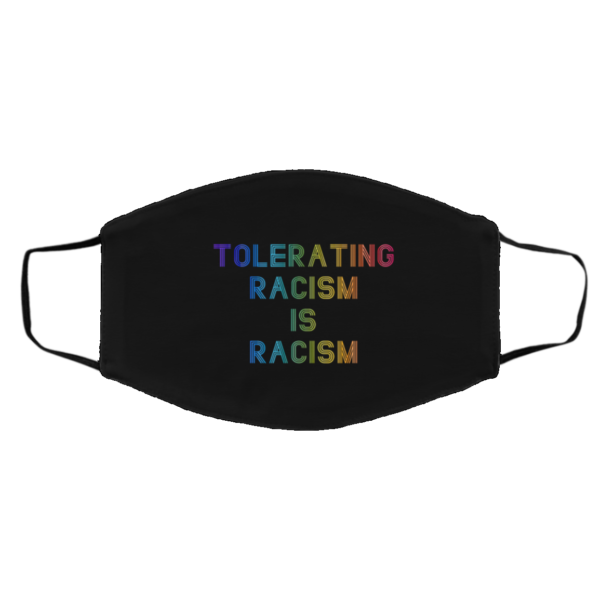 Tolerating Racism Is Racism Face Mask