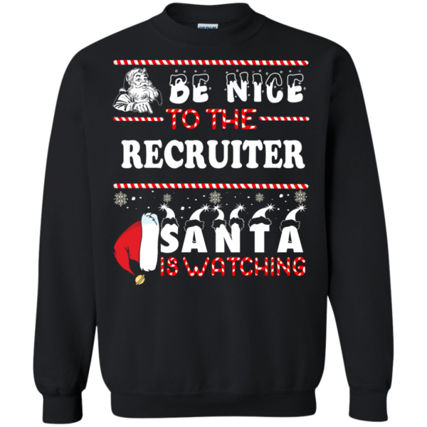 Be Nice To The Recruiter Santa Is Watching Ugly Christmas Sweater