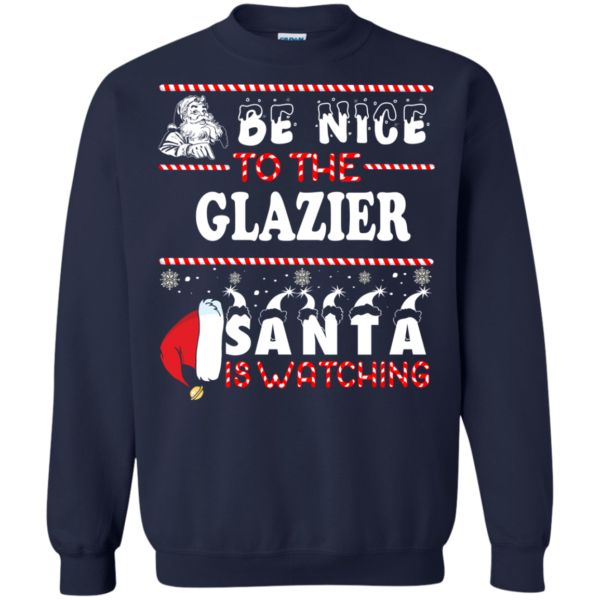 Be Nice To The Glazier Santa Is Watching Ugly Christmas Sweater