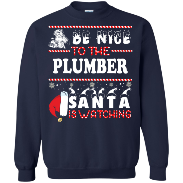 Be Nice To The Plumber Santa Is Watching Ugly Christmas Sweater