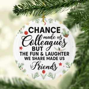 Chance Made Us Colleague But Fun Laughter Made Us Friend Decorative Christmas Ornament - Funny Holiday Gift