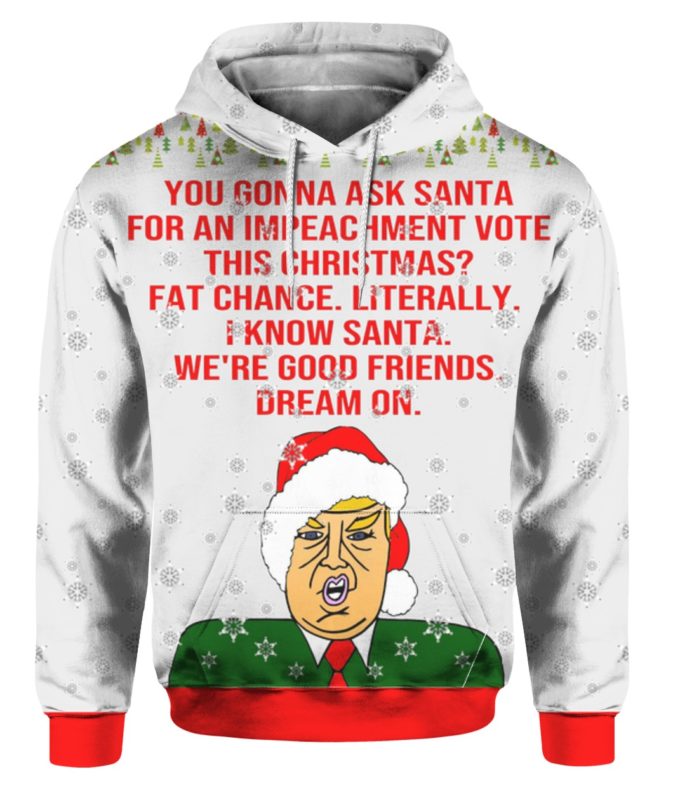 You Gonna Ask Santa For An Impeachment Vote This Christmas Trump 3D Ugly Sweater Hoodie