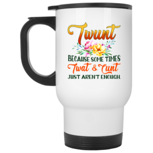 Twunt Because Some times Twat and Cunt just arent enough Ceramic Coffee Mug Travel Mug Water Bottle
