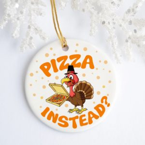 Turkey Lets Have Pizza Instead Decorative Thanksgiving Christmas Decorative Ornament