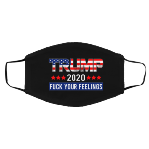 F-ck Your Feelings Trump 2020 Face Mask