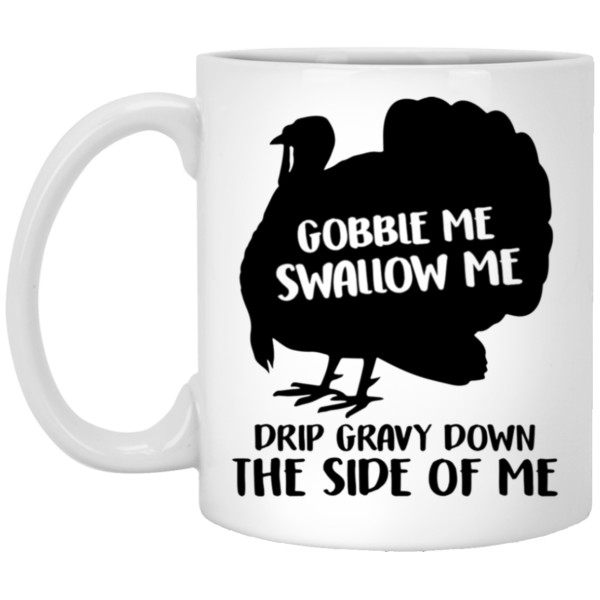 Gobble Me Swallow Me Drip Gravy Down The Side Of Me Ceramic Coffee Mug Travel Mug Water Bottle