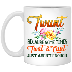 Twunt Because Some times Twat and Cunt just arent enough Ceramic Coffee Mug Travel Mug Water Bottle