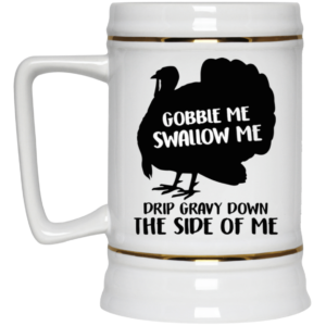 Gobble Me Swallow Me Drip Gravy Down The Side Of Me Ceramic Coffee Mug Travel Mug Water Bottle