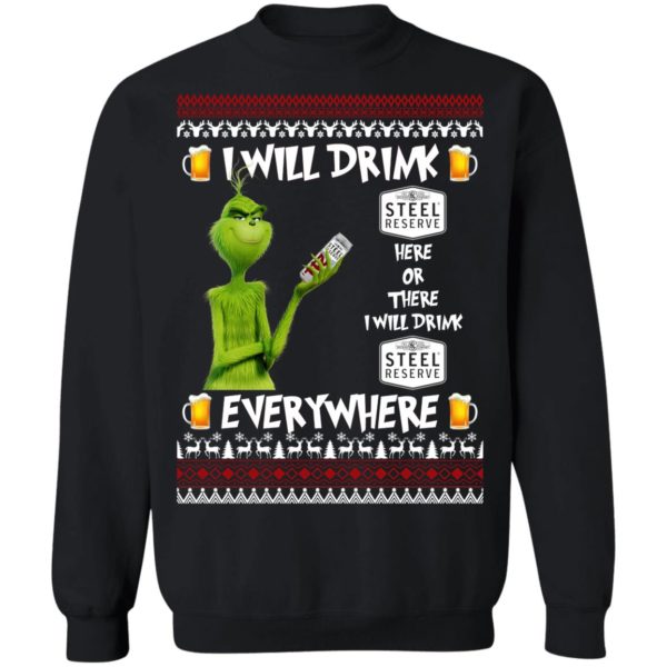 Grinch I Will Drink Steel Reserve Here And There Everywhere Sweatshirt