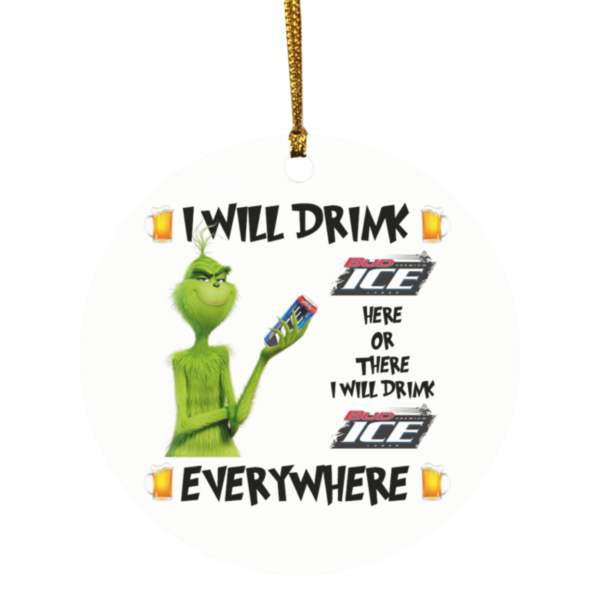 Grinch I Will Drink Bud Ice Here And There Everywhere Christmas Ornament