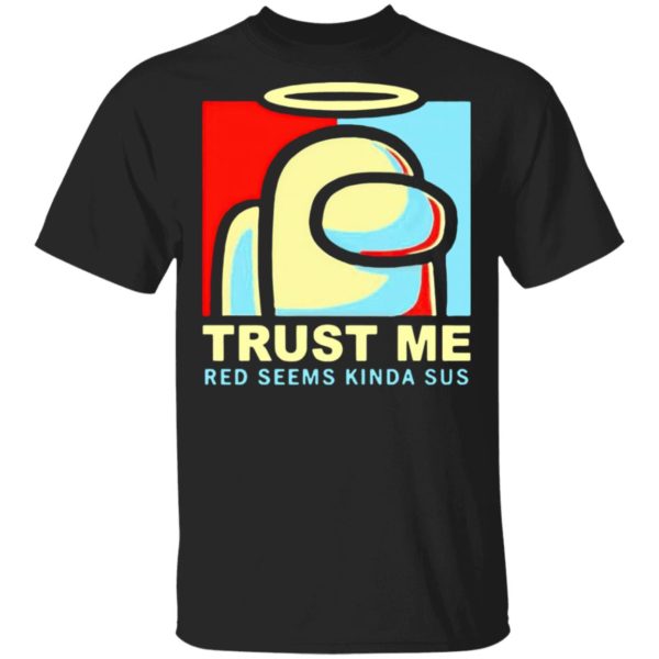 Among Us trust Me Red Seems Kinda Sus Shirt