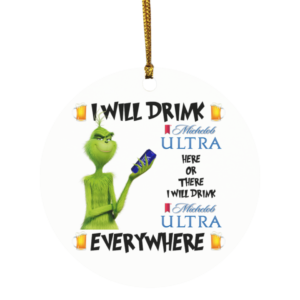 Grinch I Will Drink Michelob Ultra Here And There Everywhere Christmas Ornament
