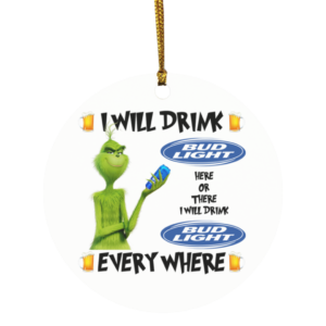 Grinch I Will Drink Bud Light Here And There Everywhere Christmas Ornament