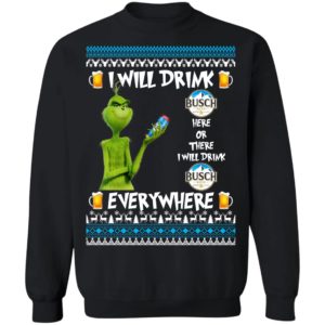 Grinch I Will Drink Busch Beer Here And There Everywhere Sweatshirt