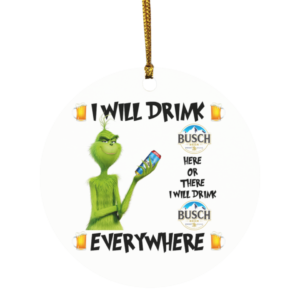 Grinch I Will Drink Busch Beer Here And There Everywhere Christmas Ornament