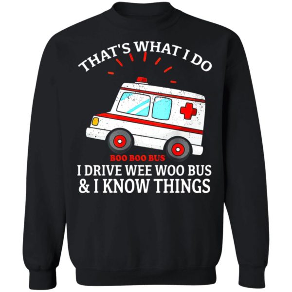 That’s what I do I drive wee woo bus and I know things shirt
