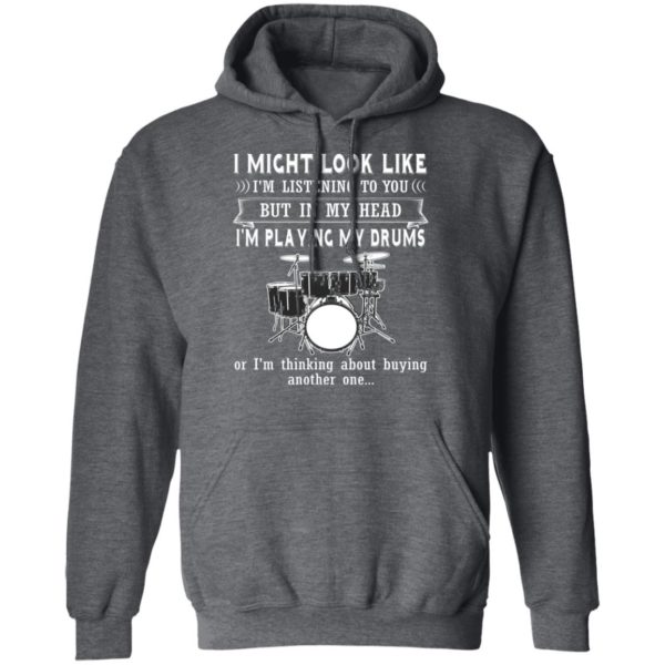 I Might Look Like Listening To You But In My Head I’m Playing Drums T-Shirt