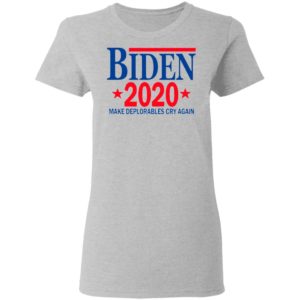 Biden 2020 Make Deplorables Cry Again T-Shirt