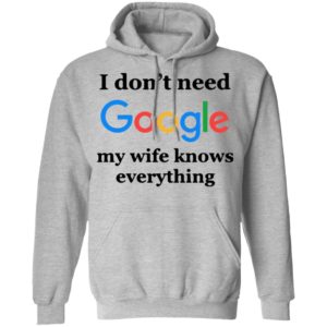 I Don’t Need Google My Wife Knows Everything Shirt
