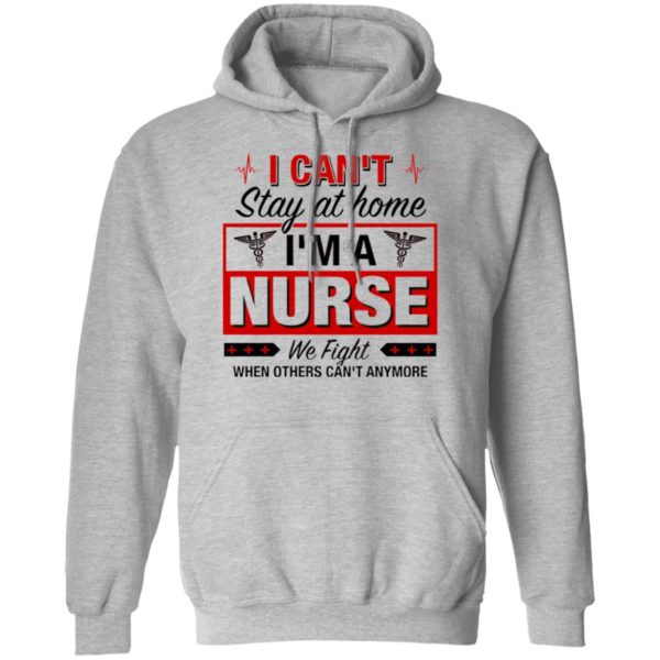 I Can’t Stay At Home I’m A Nurse We Fight When Other Can’t Anymore Ladies Shirt
