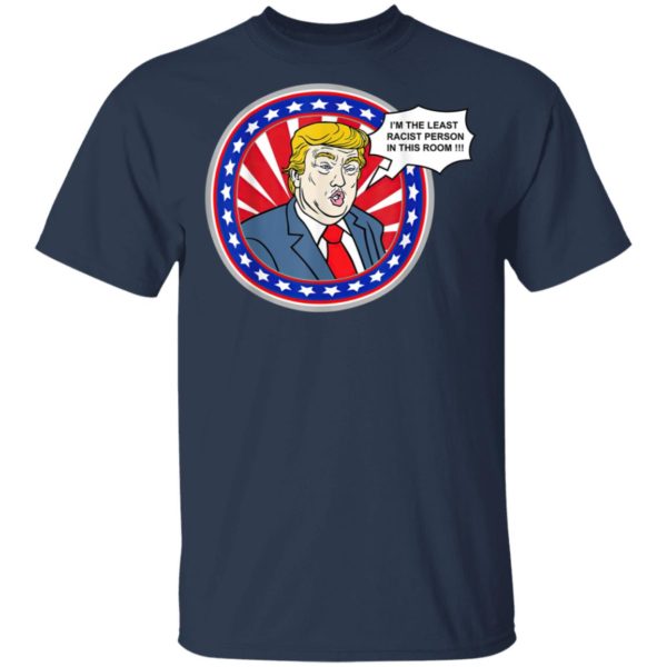 Im The Least Racist Person In This Room Funny Trump T-Shirt