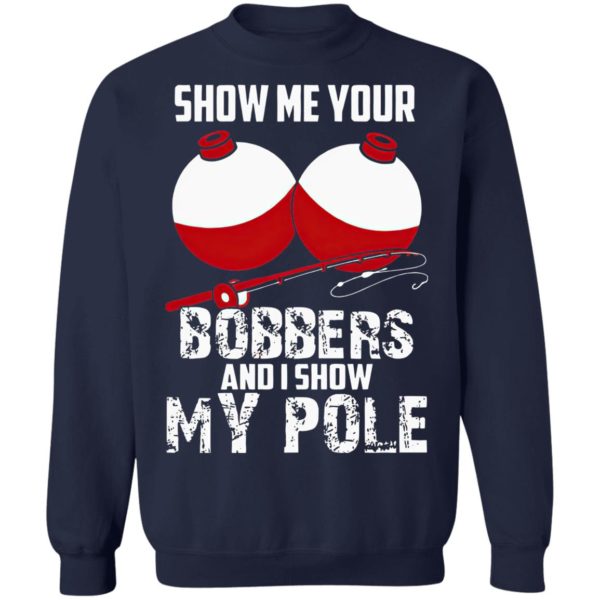 Show Me Your Bobbers And I Show My Pole Shirt