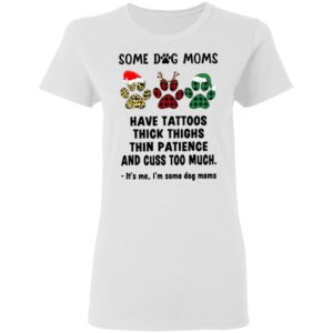 Paw Dog Santa Reindeer Elf Some Dog Moms Have Tattoos Thick Thighs Christmas Sweatshirt, Shirt