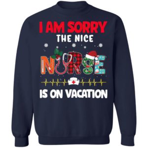 I Am Sorry The Nice Nurse Is On Vacation Christmas Sweatshirt, Shirt